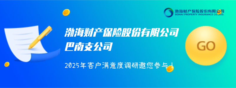 渤海财险巴南支公司2025年客户满意度调研邀您参与！